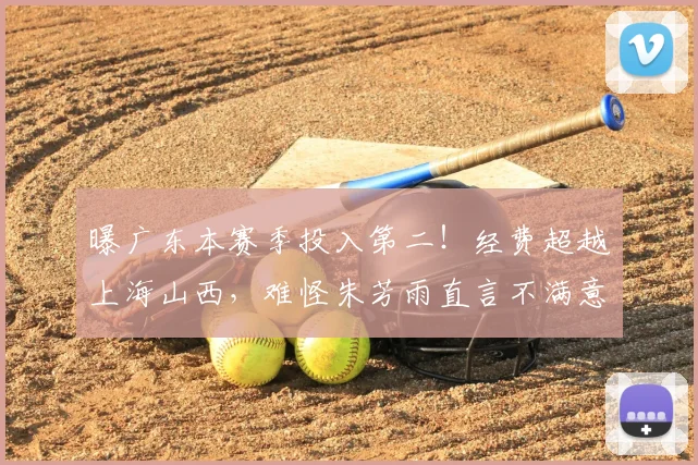 曝广东本赛季投入第二!经费超越上海山西,难怪朱芳雨直言不满意