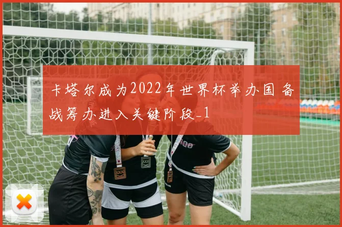 卡塔尔成为2022年世界杯举办国 备战筹办进入关键阶段_1